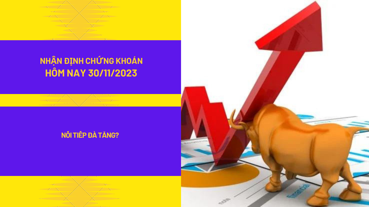 Nhận định thị trường chứng khoán hôm nay (30/11/2023): Tiếp nối đà tăng?