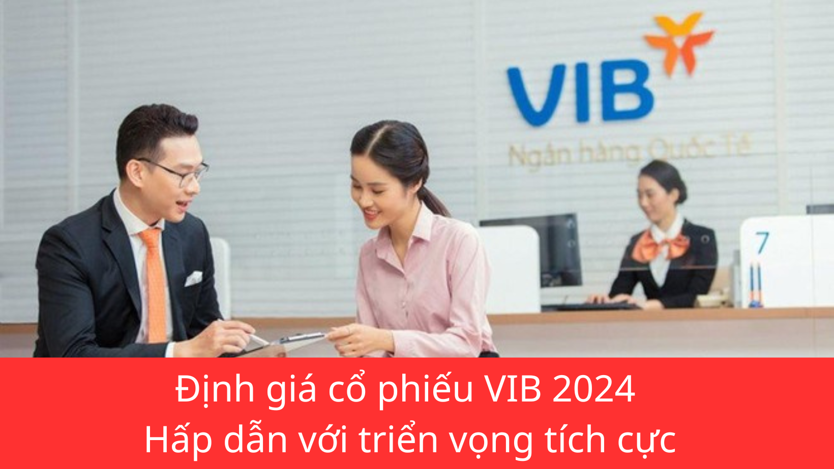 Định giá cổ phiếu VIB 2024: Hấp dẫn với triển vọng tích cực